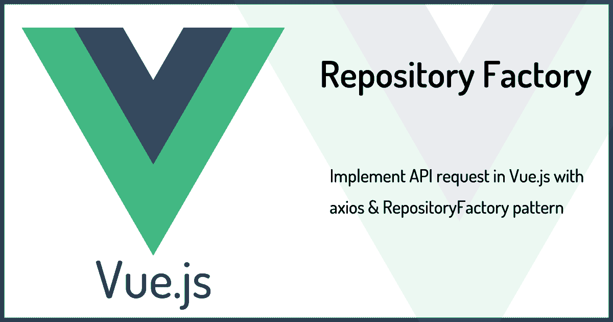 Vue.jsでのAPIリクエストをaxios&RepositoryFactoryパターンで実装する